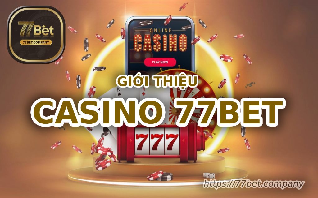 Casino 77Bet - Thiên Đường Giải Trí Cá Cược Uy Tín 1 gioi thieu casino 77bet